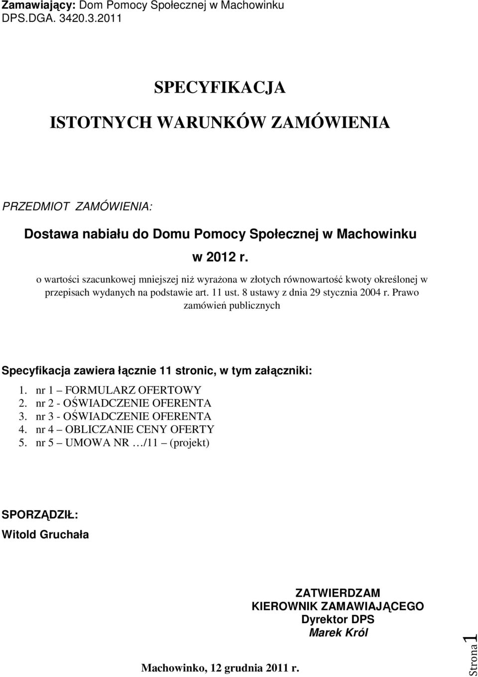 o wartości szacunkowej mniejszej niŝ wyraŝona w złotych równowartość kwoty określonej w przepisach wydanych na podstawie art. 11 ust. 8 ustawy z dnia 29 stycznia 2004 r.