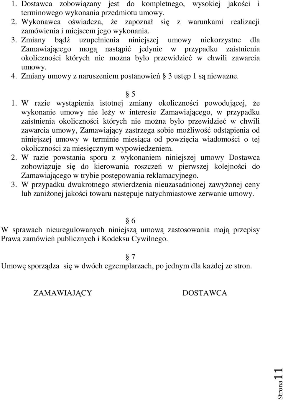 Zmiany bądź uzupełnienia niniejszej umowy niekorzystne dla Zamawiającego mogą nastąpić jedynie w przypadku zaistnienia okoliczności których nie moŝna było przewidzieć w chwili zawarcia umowy. 4.