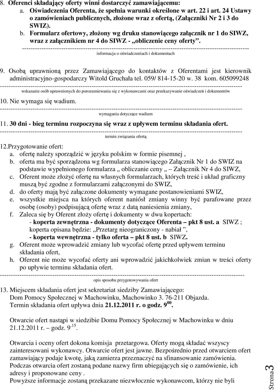 Formularz ofertowy, złoŝony wg druku stanowiącego załącznik nr 1 do SIWZ, wraz z załącznikiem nr 4 do SIWZ - obliczenie ceny oferty.