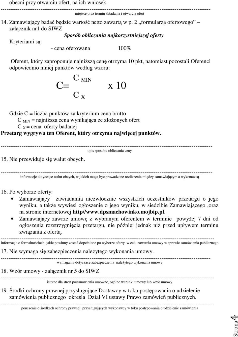 pozostali Oferenci odpowiednio mniej punktów według wzoru: C MIN C= x 10 C X Gdzie C = liczba punktów za kryterium cena brutto C MIN = najniŝsza cena wynikająca ze złoŝonych ofert C X = cena oferty