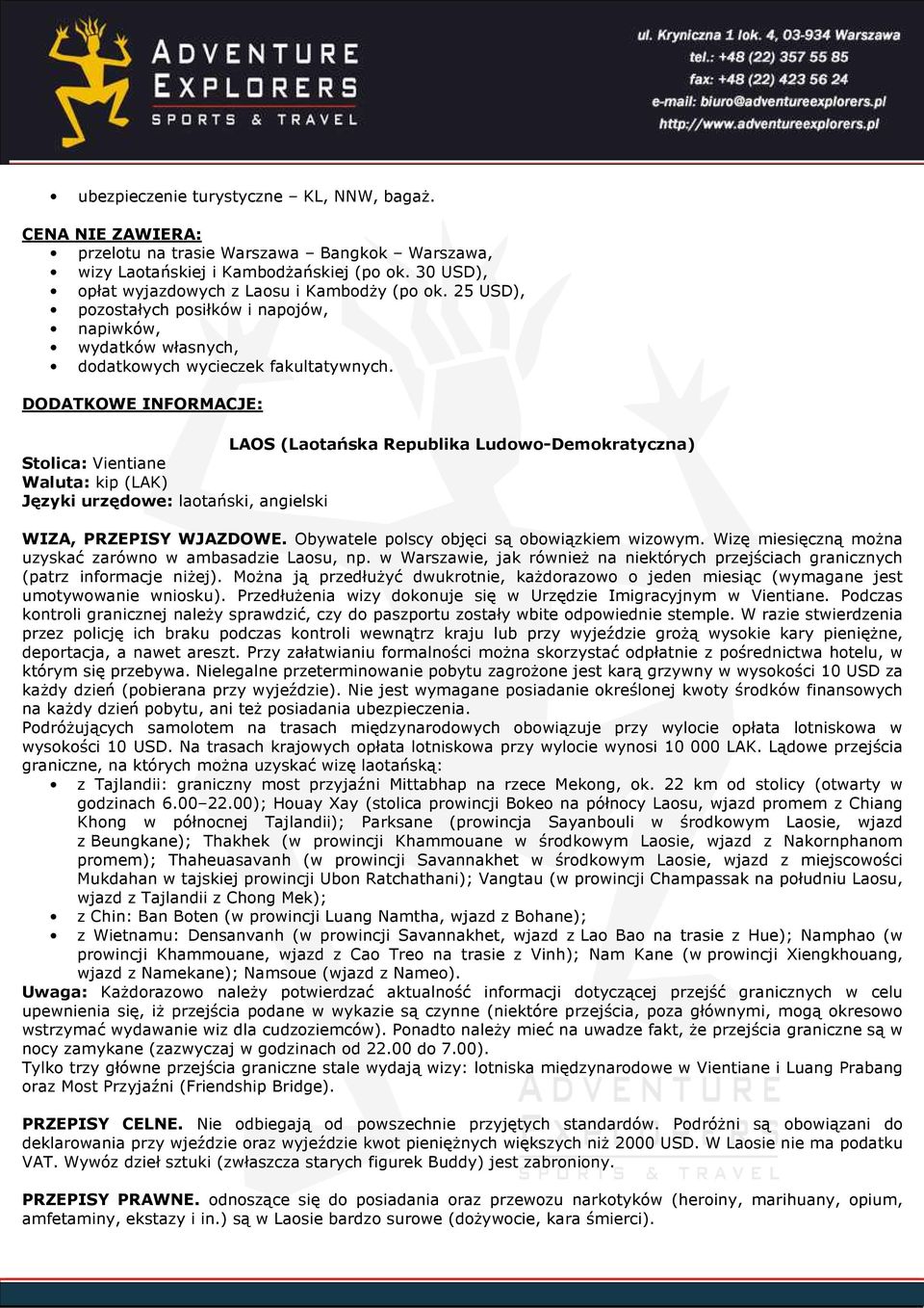 DODATKOWE INFORMACJE: LAOS (Laotańska Republika Ludowo-Demokratyczna) Stolica: Vientiane Waluta: kip (LAK) Języki urzędowe: laotański, angielski WIZA, PRZEPISY WJAZDOWE.