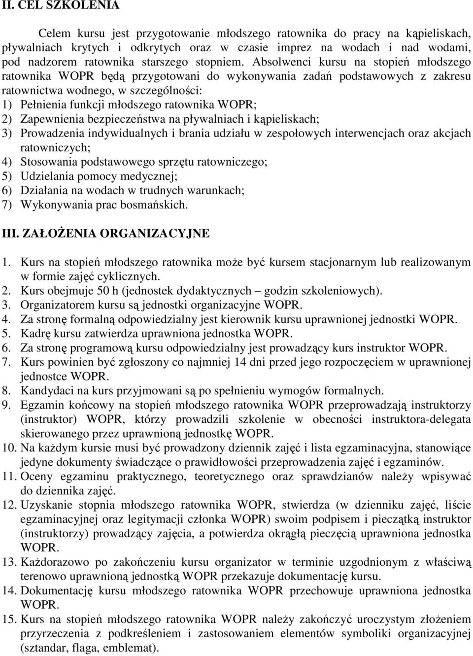 Absolwenci kursu na stopień młodszego ratownika WOPR będą przygotowani do wykonywania zadań podstawowyc z zakresu ratownictwa wodnego, w szczególności: ) Pełnienia funkcji młodszego ratownika WOPR;