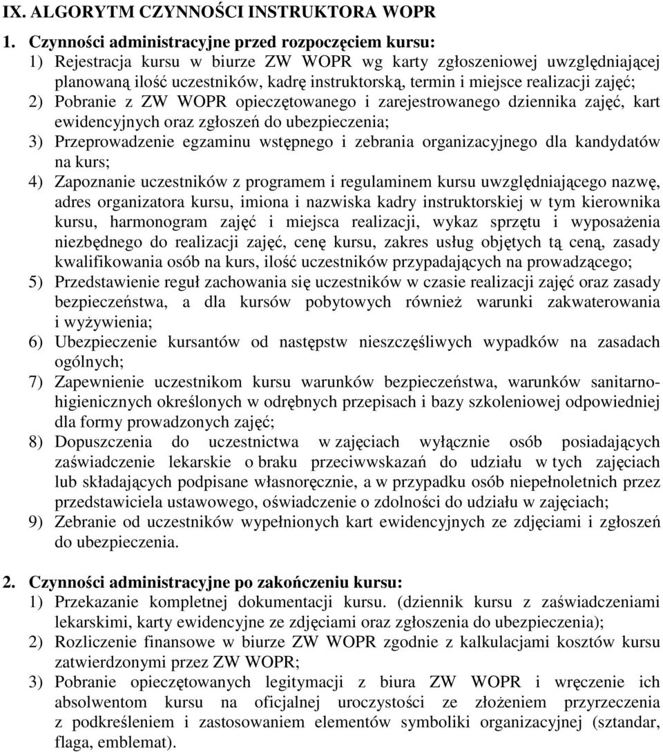 realizacji zajęć; 2) Pobranie z ZW WOPR opieczętowanego i zarejestrowanego dziennika zajęć, kart ewidencyjnyc oraz zgłoszeń do ubezpieczenia; 3) Przeprowadzenie egzaminu wstępnego i zebrania