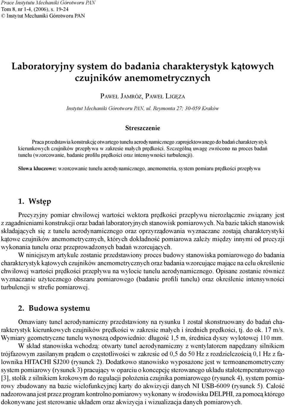 Reymonta 27; 30-059 Kraków Streszczenie Praca przedstawia konstrukcję otwartego tunelu aerodynamicznego zaprojektowanego do badań charakterystyk kierunkowych czujników przepływu w zakresie małych