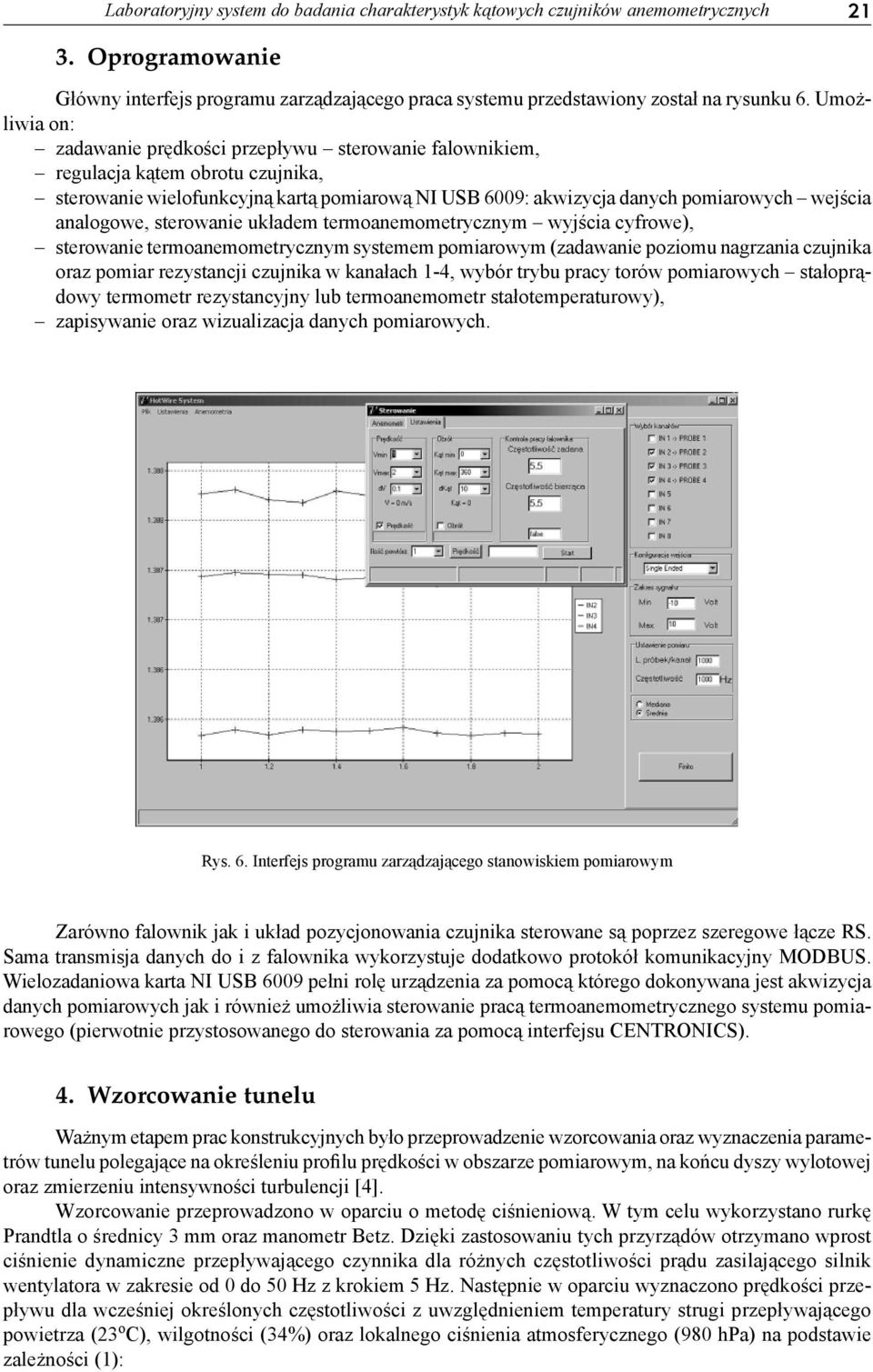 analogowe, sterowanie układem termoanemometrycznym wyjścia cyfrowe), sterowanie termoanemometrycznym systemem pomiarowym (zadawanie poziomu nagrzania czujnika oraz pomiar rezystancji czujnika w