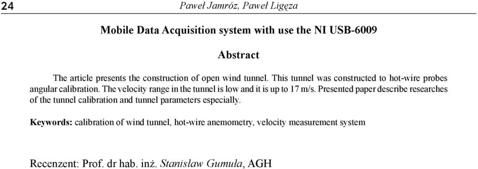 The velocity range in the tunnel is low and it is up to 17 m/s.