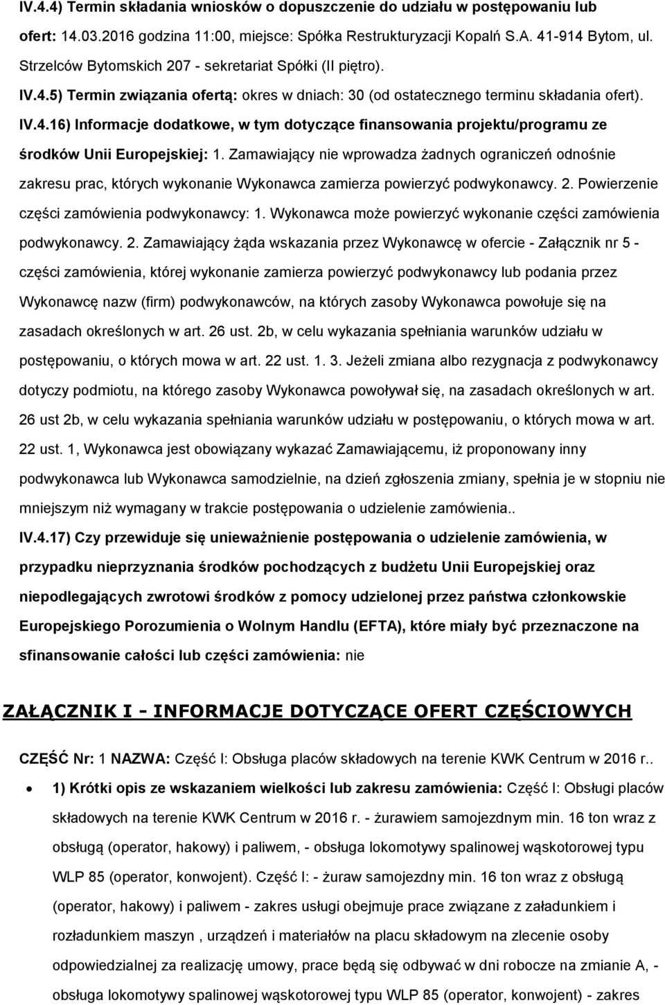 Zamawiający nie wprowadza żadnych ograniczeń odnośnie zakresu prac, których wykonanie Wykonawca zamierza powierzyć podwykonawcy. 2. Powierzenie części zamówienia podwykonawcy: 1.