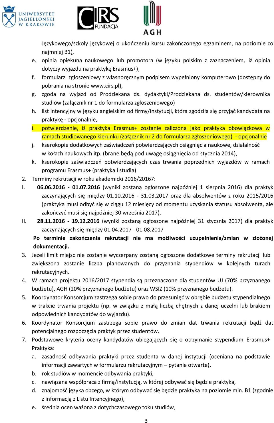 formularz zgłoszeniowy z własnoręcznym podpisem wypełniony komputerowo (dostępny do pobrania na stronie www.cirs.pl), g. zgoda na wyjazd od Prodziekana ds. dydaktyki/prodziekana ds.