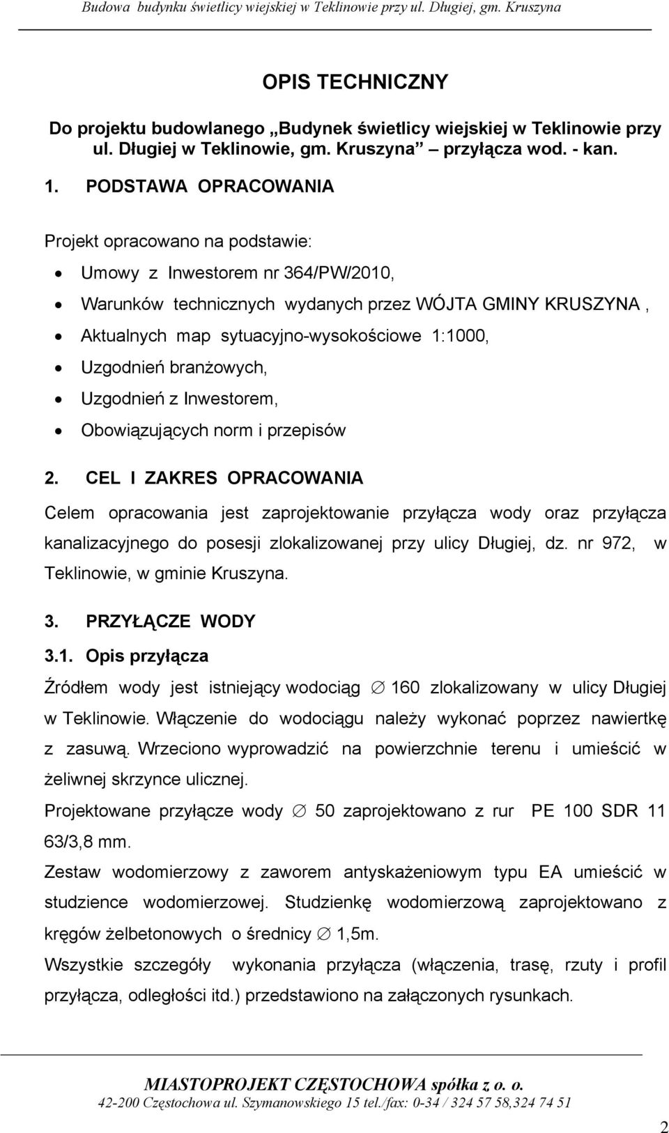 PODSTAWA OPRACOWANIA Projekt opracowano na podstawie: Umowy z Inwestorem nr 364/PW/2010, Warunków technicznych wydanych przez WÓJTA GMINY KRUSZYNA, Aktualnych map sytuacyjno-wysokościowe 1:1000,