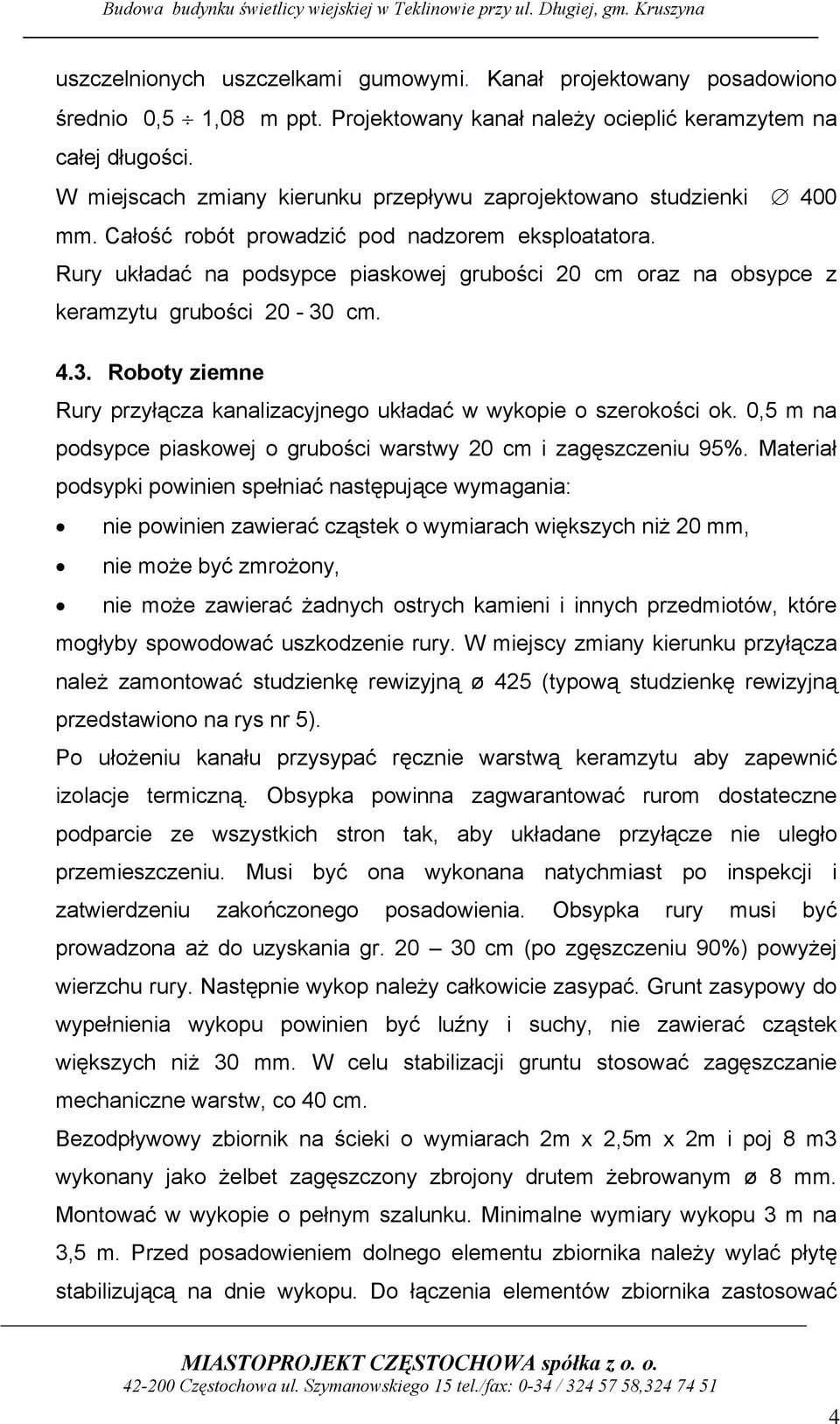 Rury układać na podsypce piaskowej grubości 20 cm oraz na obsypce z keramzytu grubości 20-30 cm. 4.3. Roboty ziemne Rury przyłącza kanalizacyjnego układać w wykopie o szerokości ok.