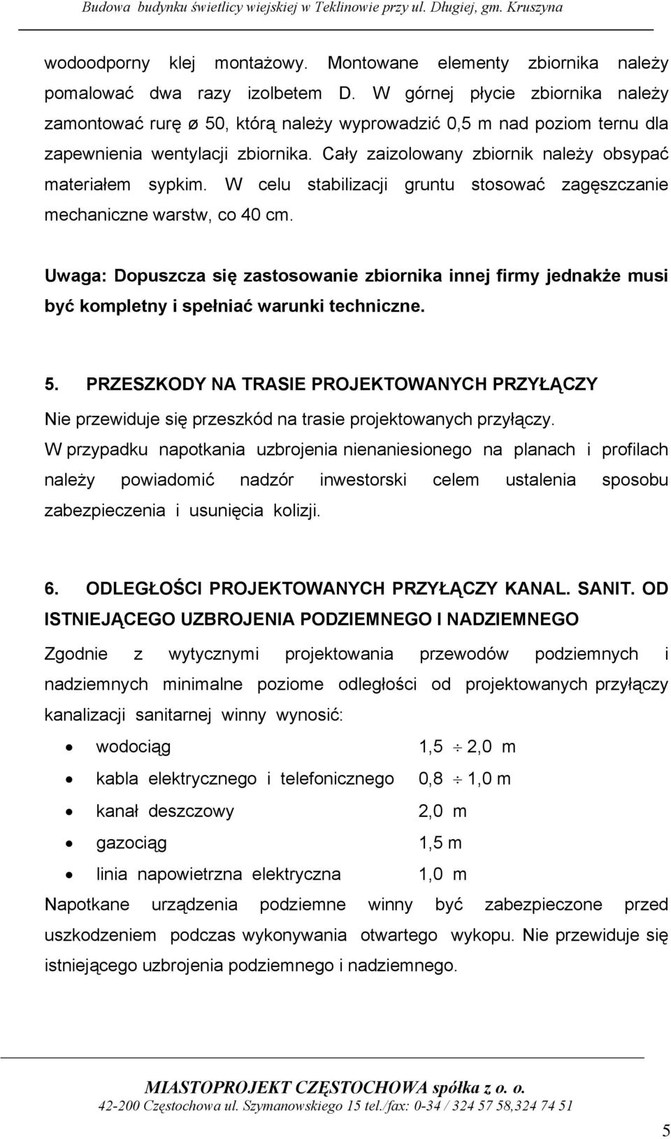 W celu stabilizacji gruntu stosować zagęszczanie mechaniczne warstw, co 40 cm. Uwaga: Dopuszcza się zastosowanie zbiornika innej firmy jednakże musi być kompletny i spełniać warunki techniczne. 5.