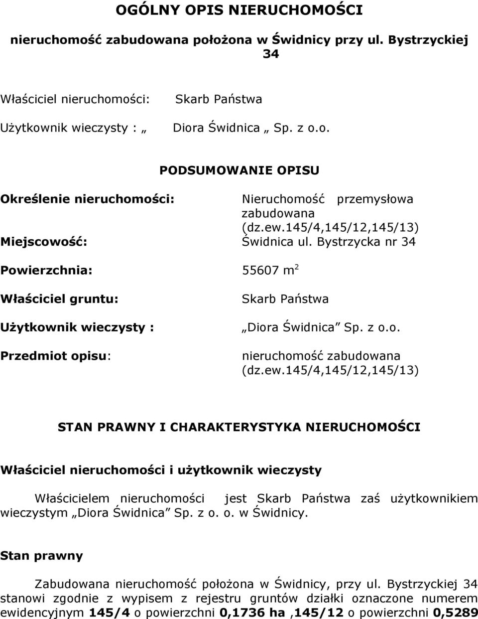 ew.145/4,145/12,145/13) STAN PRAWNY I CHARAKTERYSTYKA NIERUCHOMOŚCI Właściciel nieruchomości i użytkownik wieczysty Właścicielem nieruchomości jest Skarb Państwa zaś użytkownikiem wieczystym Diora