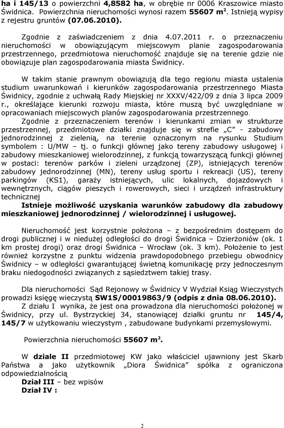 o przeznaczeniu nieruchomości w obowiązującym miejscowym planie zagospodarowania przestrzennego, przedmiotowa nieruchomość znajduje się na terenie gdzie nie obowiązuje plan zagospodarowania miasta