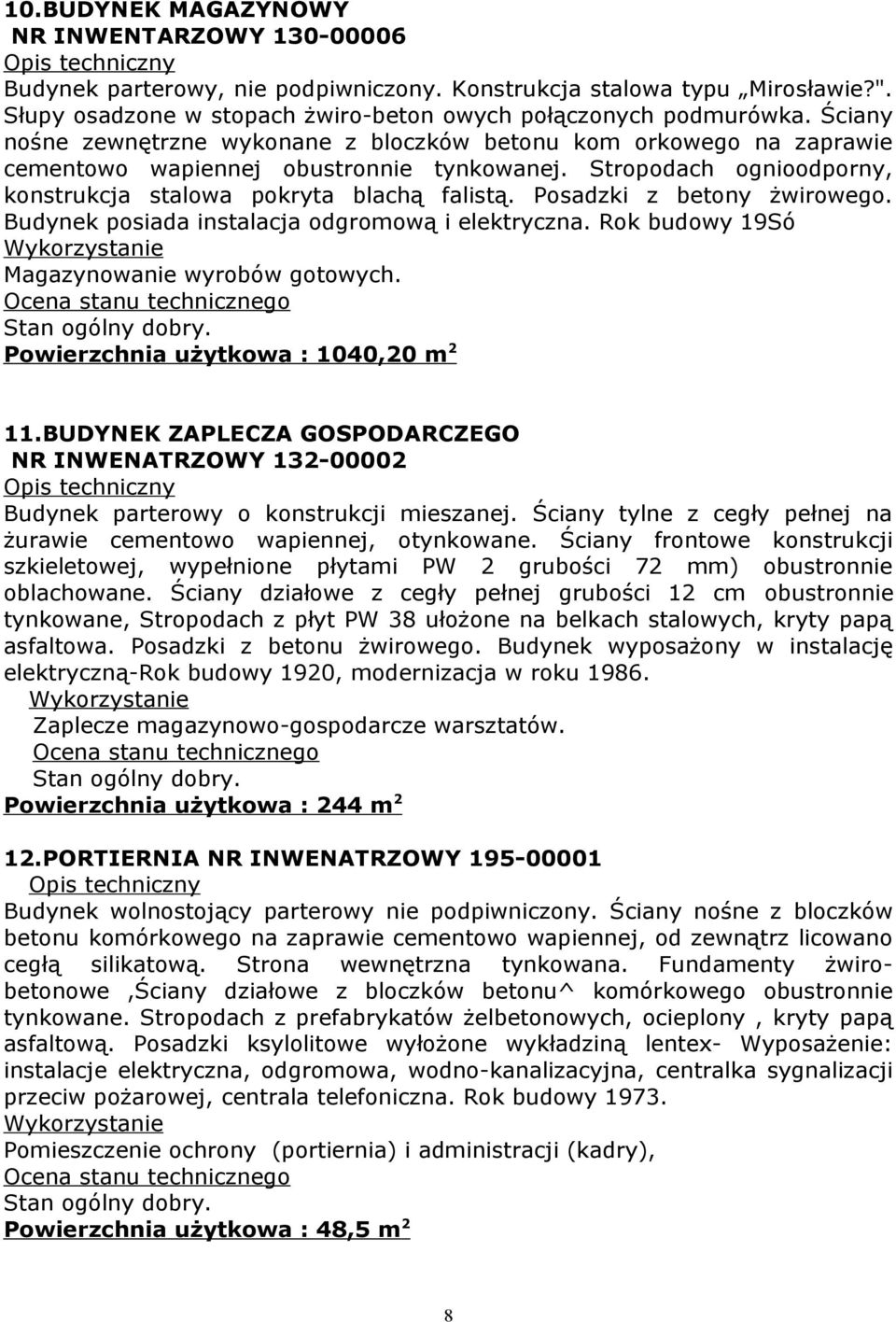 Posadzki z betony żwirowego. Budynek posiada instalacja odgromową i elektryczna. Rok budowy 19Só Magazynowanie wyrobów gotowych. Powierzchnia użytkowa : 1040,20 m 2 11.