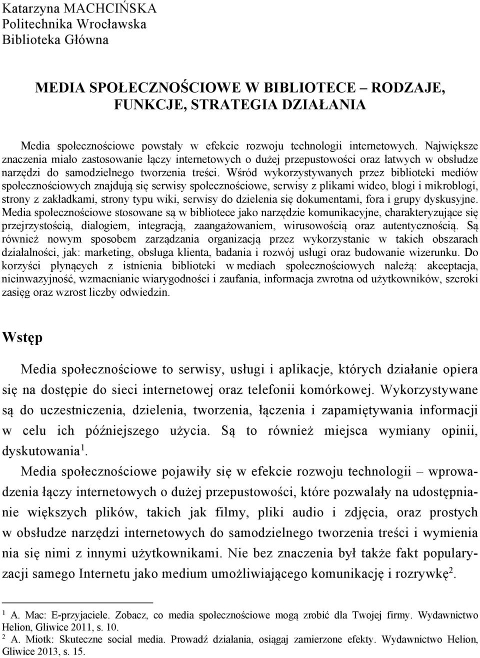 Wśród wykorzystywanych przez biblioteki mediów społecznościowych znajdują się serwisy społecznościowe, serwisy z plikami wideo, blogi i mikroblogi, strony z zakładkami, strony typu wiki, serwisy do