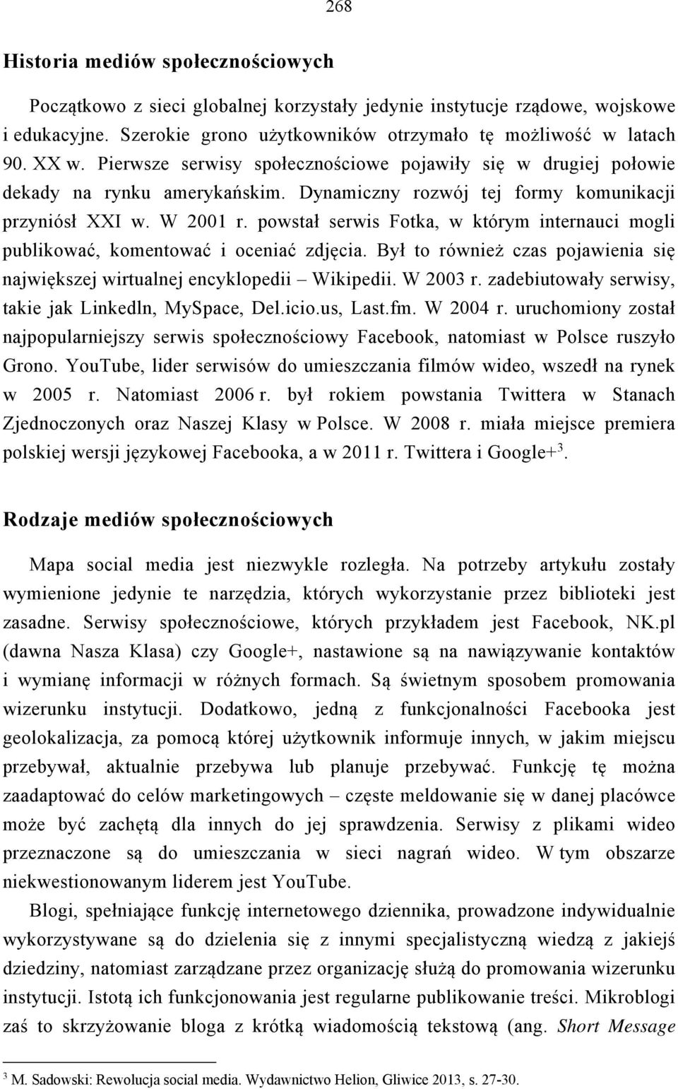 powstał serwis Fotka, w którym internauci mogli publikować, komentować i oceniać zdjęcia. Był to również czas pojawienia się największej wirtualnej encyklopedii Wikipedii. W 2003 r.