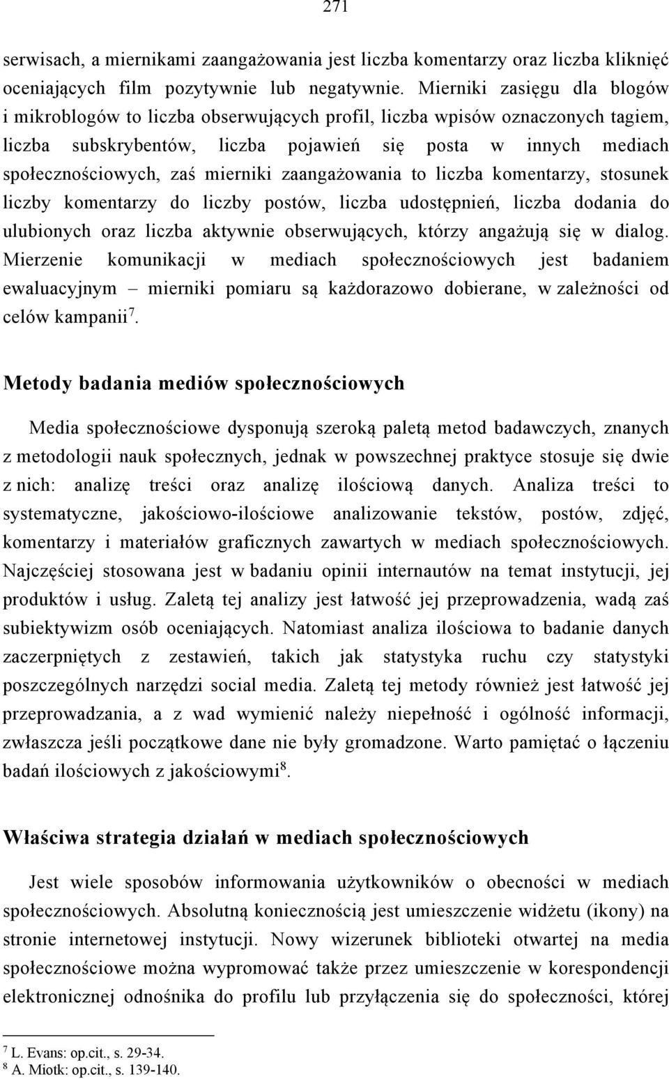 mierniki zaangażowania to liczba komentarzy, stosunek liczby komentarzy do liczby postów, liczba udostępnień, liczba dodania do ulubionych oraz liczba aktywnie obserwujących, którzy angażują się w