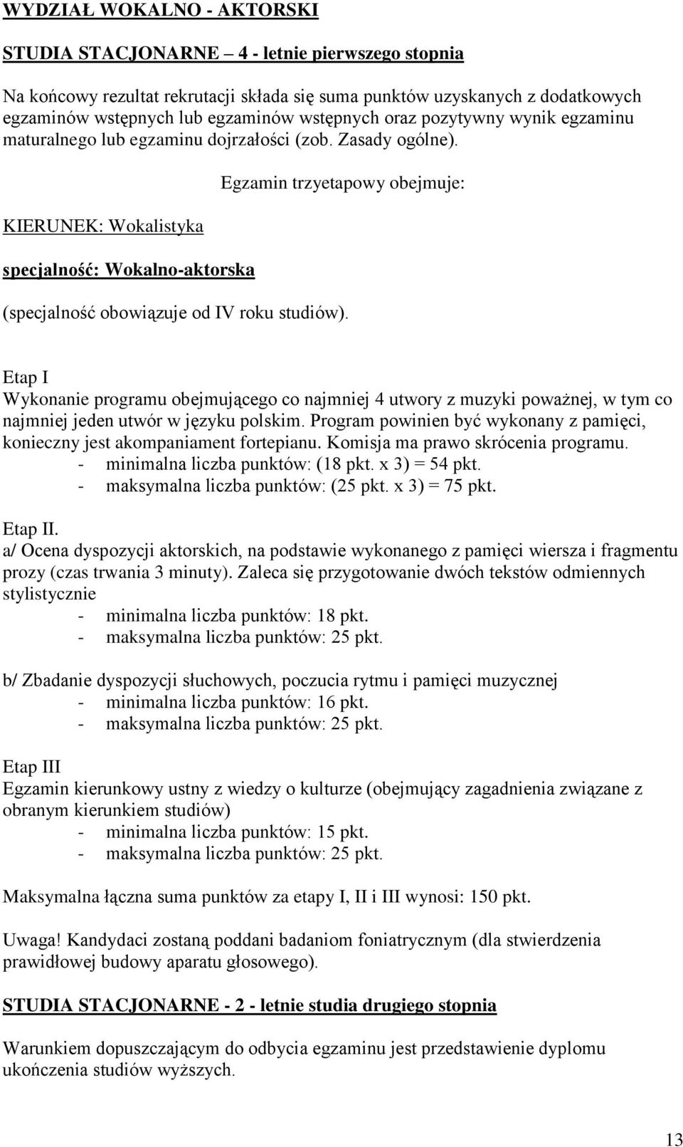 KIERUNEK: Wokalistyka specjalność: Wokalno-aktorska Egzamin trzyetapowy obejmuje: (specjalność obowiązuje od IV roku studiów).