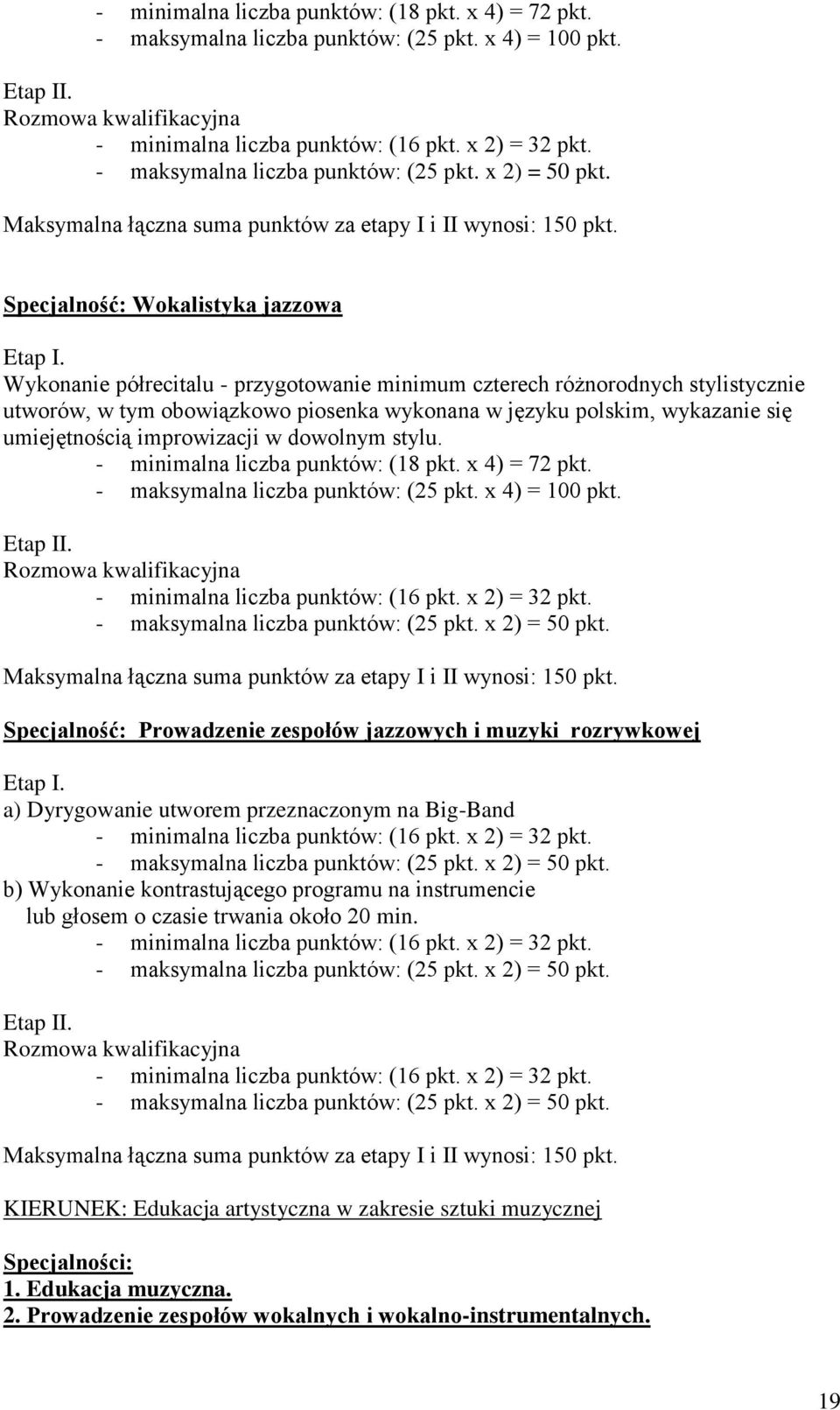 Wykonanie półrecitalu - przygotowanie minimum czterech różnorodnych stylistycznie utworów, w tym obowiązkowo piosenka wykonana w języku polskim, wykazanie się umiejętnością improwizacji w dowolnym