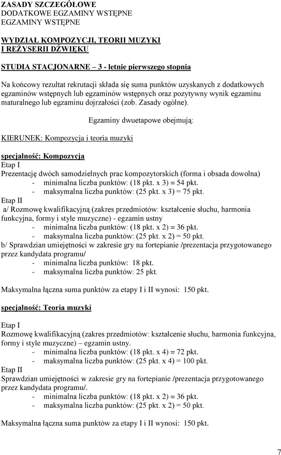 KIERUNEK: Kompozycja i teoria muzyki Egzaminy dwuetapowe obejmują: specjalność: Kompozycja Prezentację dwóch samodzielnych prac kompozytorskich (forma i obsada dowolna) I a/ Rozmowę kwalifikacyjną