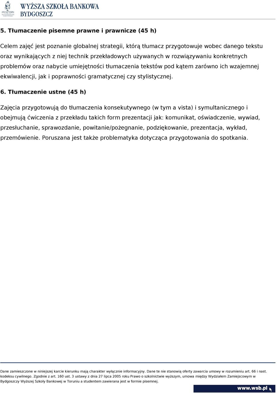 6. Tłumaczenie ustne (45 h) Zajęcia przygotowują do tłumaczenia konsekutywnego (w tym a vista) i symultanicznego i obejmują ćwiczenia z przekładu takich form prezentacji jak: komunikat,