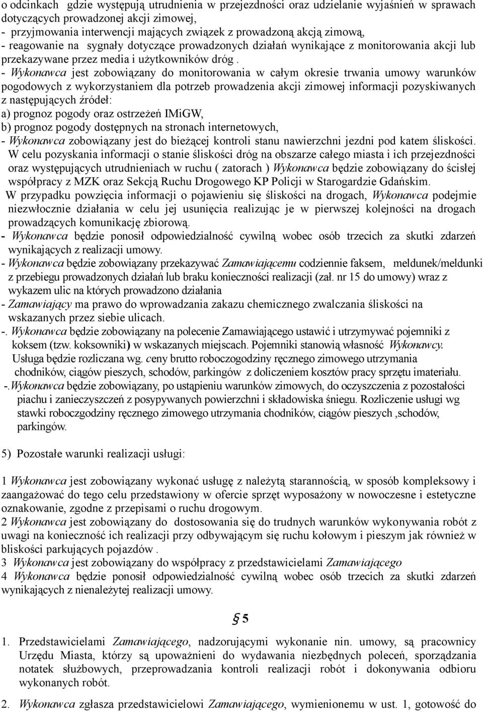 - Wykonawca jest zobowiązany do monitorowania w całym okresie trwania umowy warunków pogodowych z wykorzystaniem dla potrzeb prowadzenia akcji zimowej informacji pozyskiwanych z następujących źródeł: