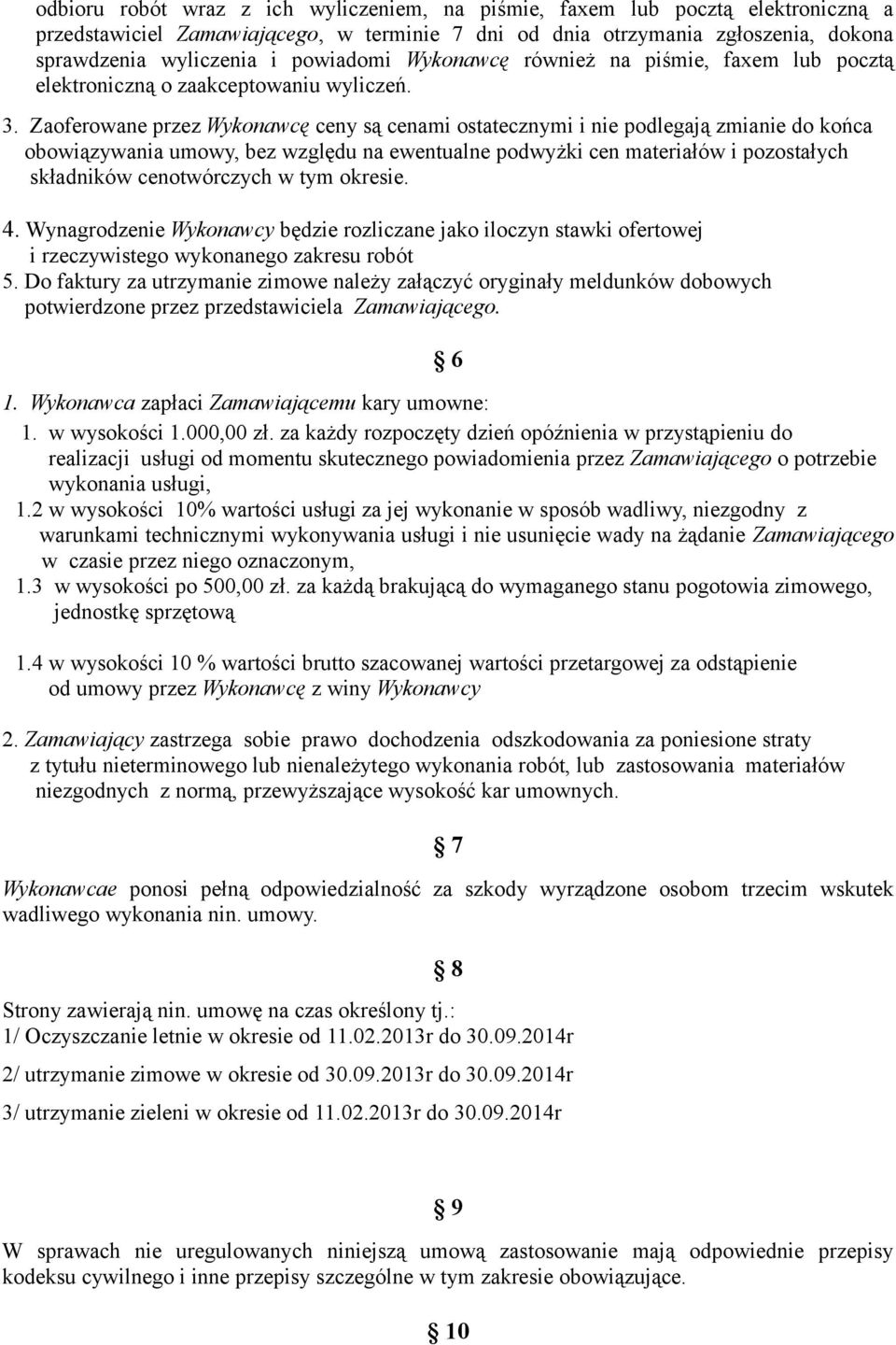 Zaoferowane przez Wykonawcę ceny są cenami ostatecznymi i nie podlegają zmianie do końca obowiązywania umowy, bez względu na ewentualne podwyżki cen materiałów i pozostałych składników cenotwórczych