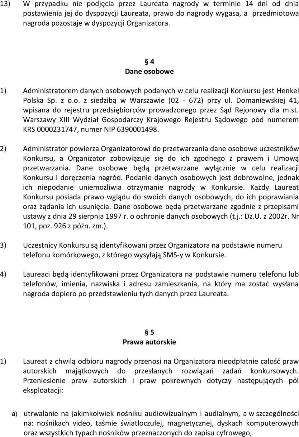 Domaniewskiej 41, wpisana do rejestru przedsiębiorców prowadzonego przez Sąd Rejonowy dla m.st. Warszawy XIII Wydział Gospodarczy Krajowego Rejestru Sądowego pod numerem KRS 0000231747, numer NIP 6390001498.