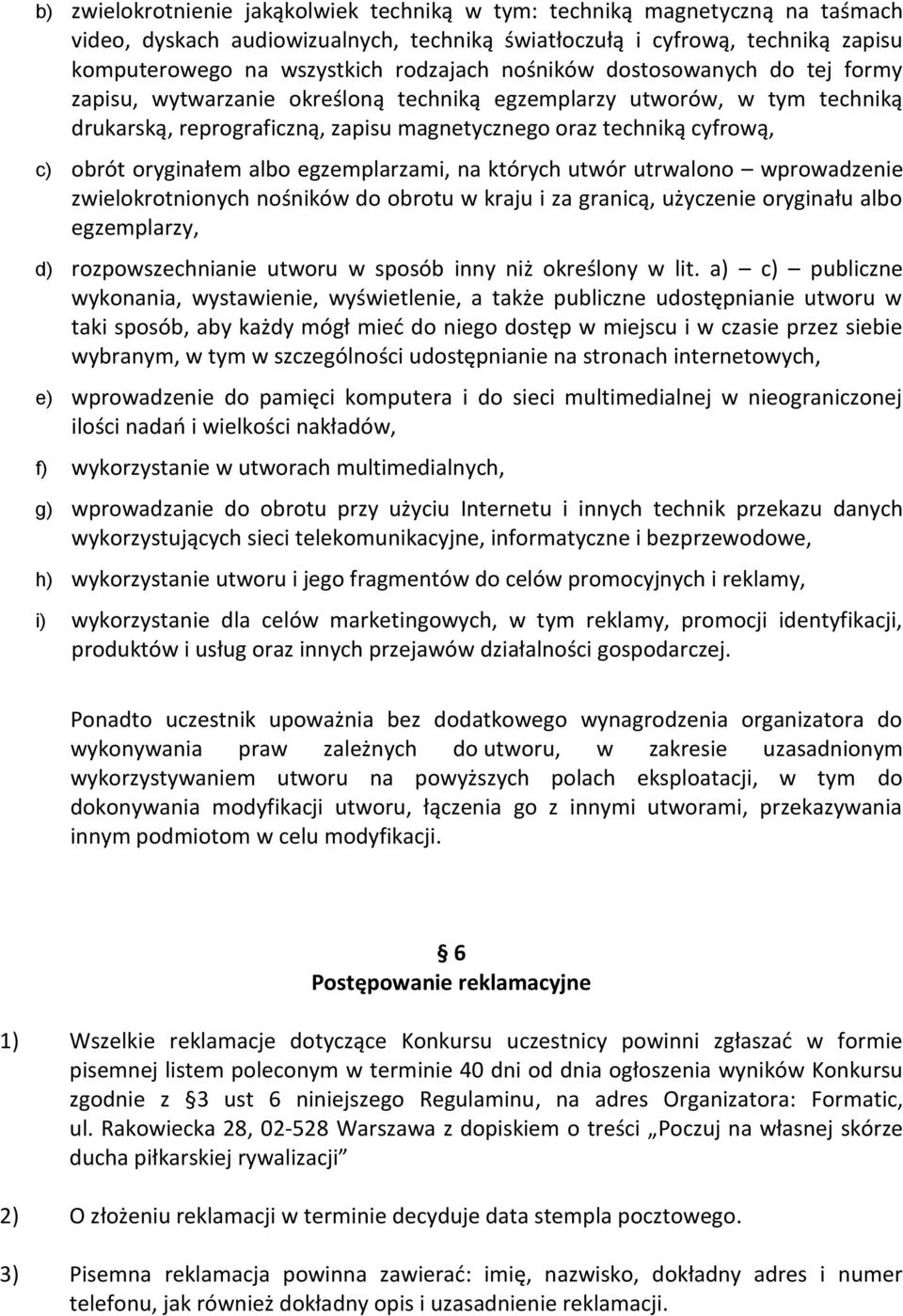 oryginałem albo egzemplarzami, na których utwór utrwalono wprowadzenie zwielokrotnionych nośników do obrotu w kraju i za granicą, użyczenie oryginału albo egzemplarzy, d) rozpowszechnianie utworu w