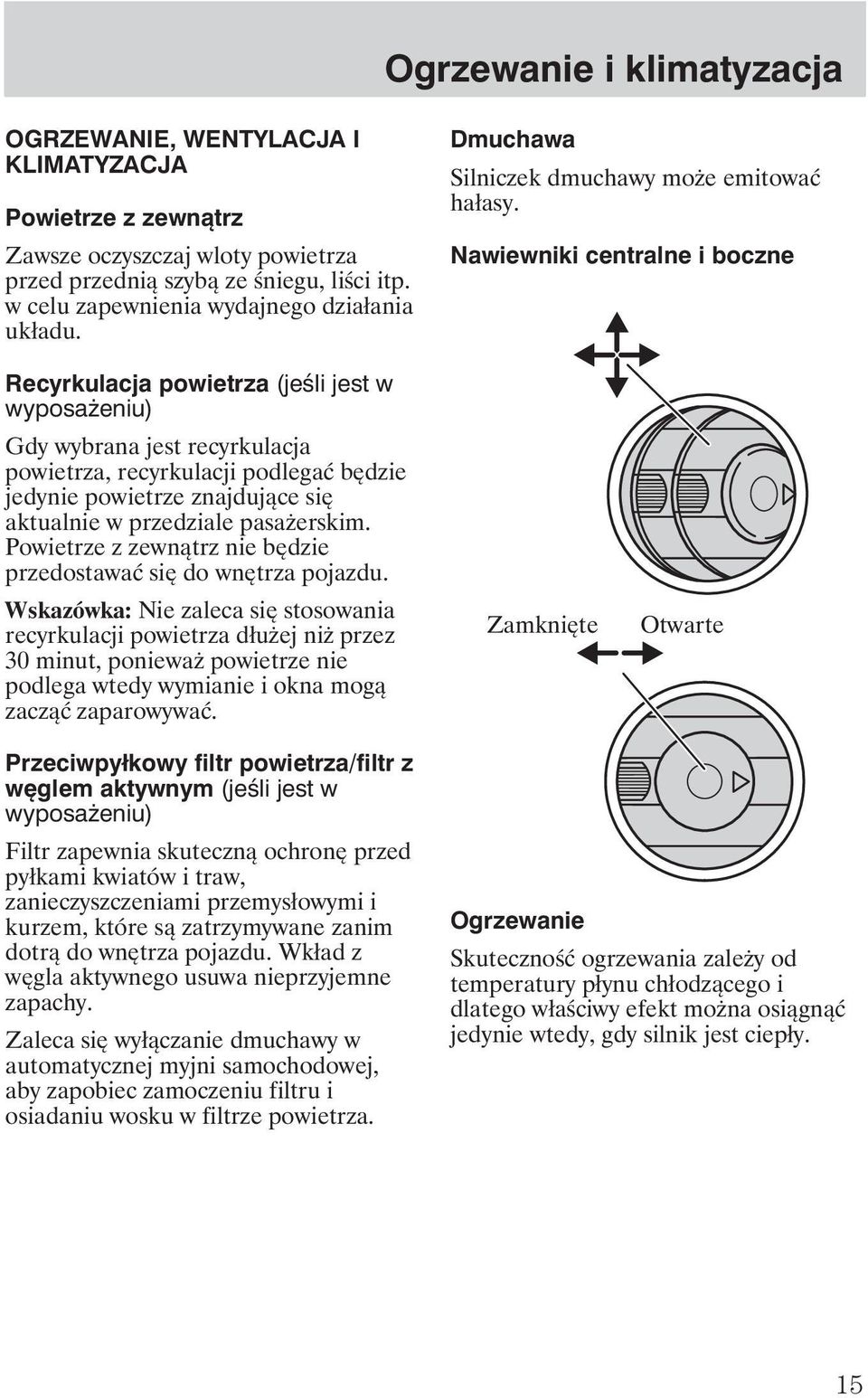 Nawiewniki centralne i boczne Recyrkulacja powietrza (jeśli jest w wyposa eniu) Gdy wybrana jest recyrkulacja powietrza, recyrkulacji podlegać będzie jedynie powietrze znajdujące się aktualnie w