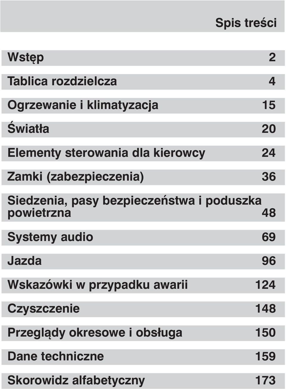 bezpieczeństwa i poduszka powietrzna 48 Systemy audio 69 Jazda 96 Wskazówki w przypadku