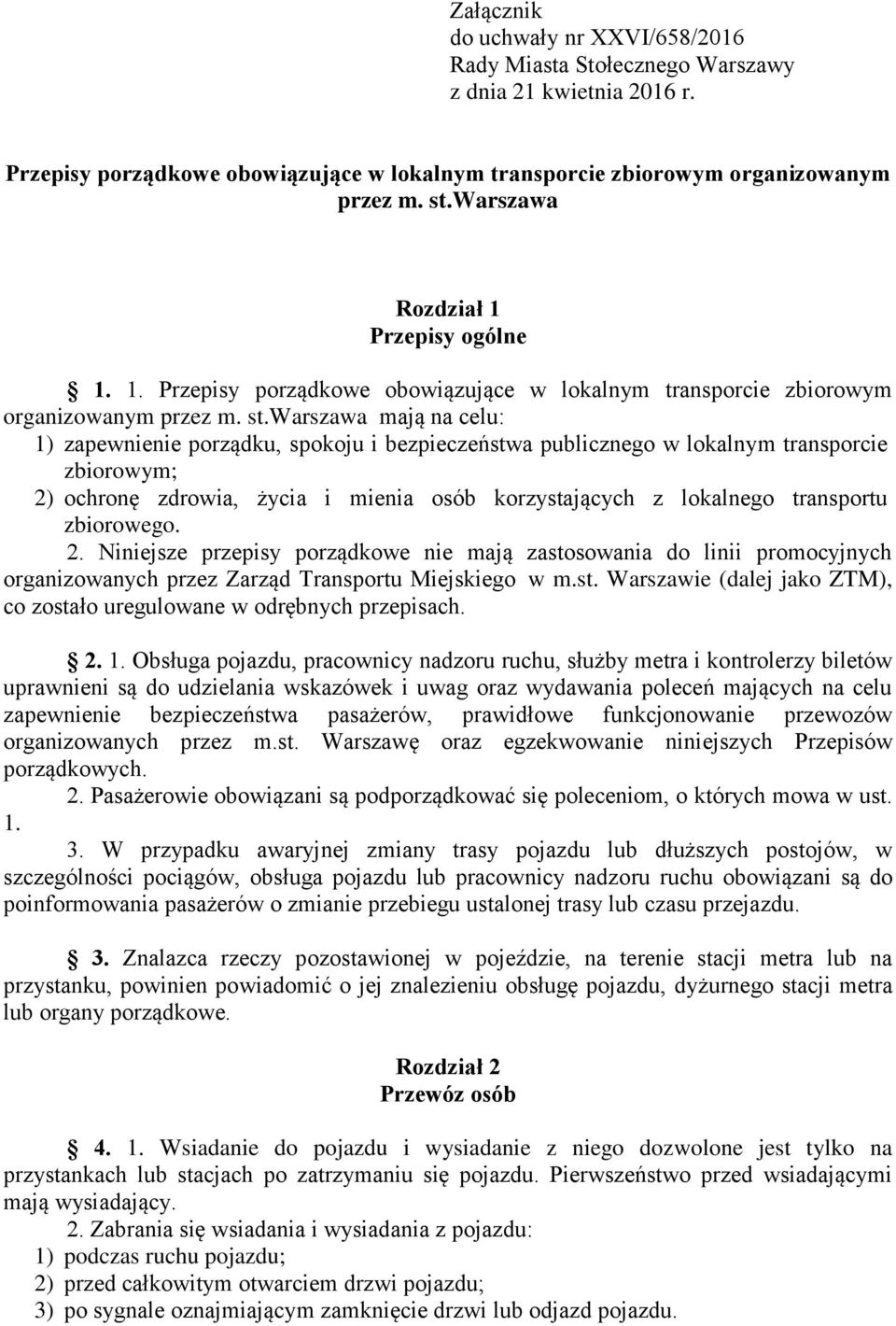 warszawa mają na celu: 1) zapewnienie porządku, spokoju i bezpieczeństwa publicznego w lokalnym transporcie zbiorowym; 2) ochronę zdrowia, życia i mienia osób korzystających z lokalnego transportu