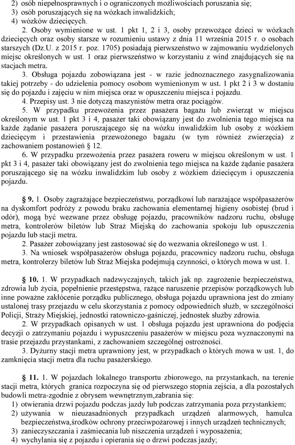 1705) posiadają pierwszeństwo w zajmowaniu wydzielonych miejsc określonych w ust. 1 oraz pierwszeństwo w korzystaniu z wind znajdujących się na stacjach metra. 3.