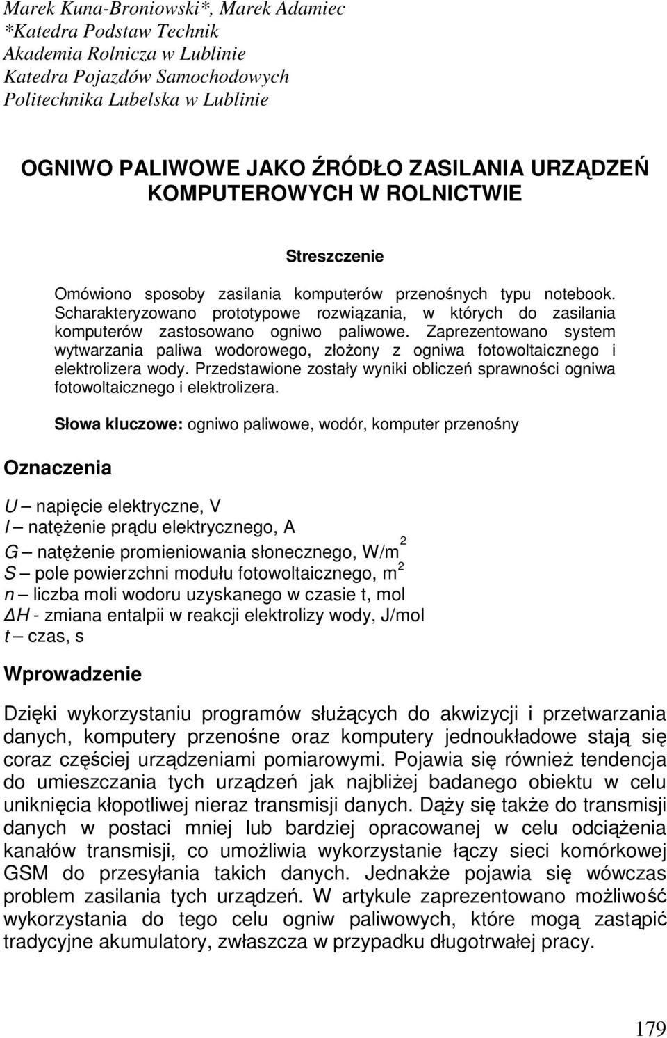 Scharakteryzowano prototypowe rozwiązania, w których do zasilania komputerów zastosowano ogniwo paliwowe.