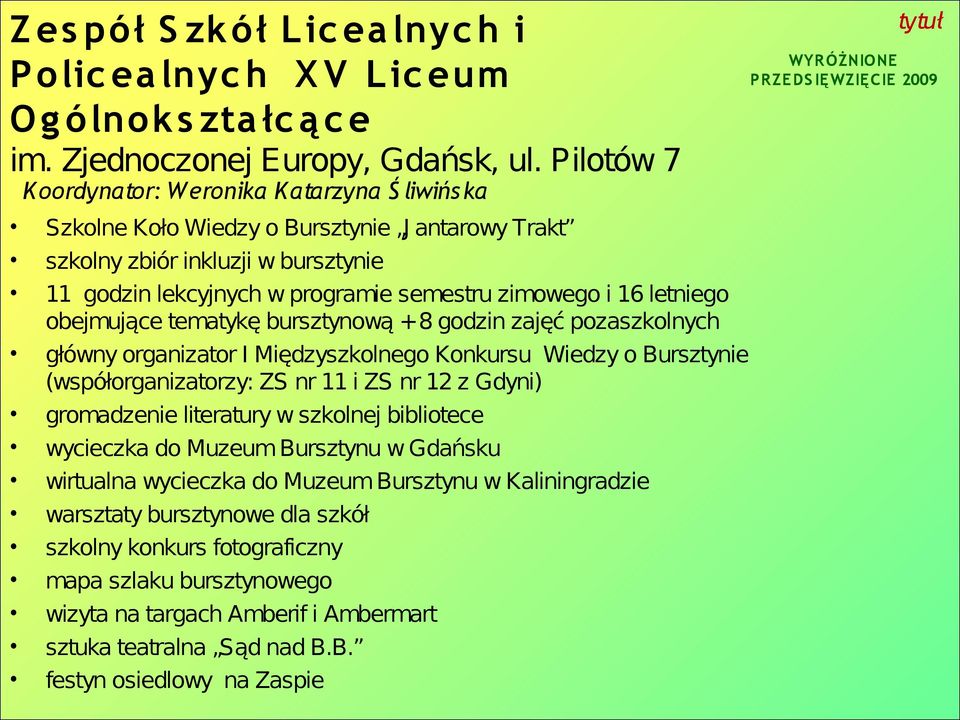 letniego obejmujące tematykę bursztynową +8 godzin zajęć pozaszkolnych główny organizator I Międzyszkolnego Konkursu Wiedzy o Bursztynie (współorganizatorzy: ZS nr 11 i ZS nr 12 z Gdyni) gromadzenie