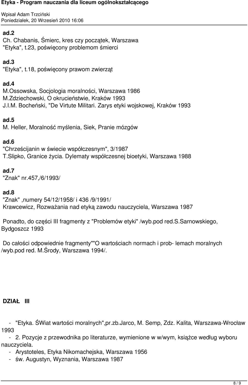 Heller, Moralność myślenia, Siek, Pranie mózgów ad.6 "Chrześcijanin w świecie współczesnym", 3/1987 T.Slipko, Granice życia. Dylematy współczesnej bioetyki, Warszawa 1988 ad.7 "Znak" nr.