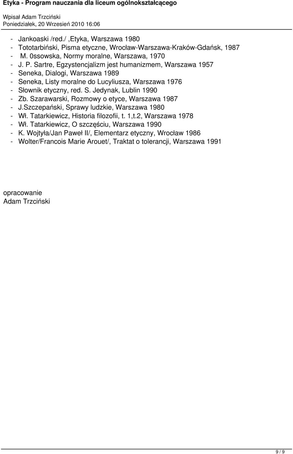 Sartre, Egzystencjalizm jest humanizmem, Warszawa 1957 - Seneka, Dialogi, Warszawa 1989 - Seneka, Listy moralne do Lucyliusza, Warszawa 1976 - Słownik etyczny, red. S. Jedynak, Lublin 1990 - Zb.