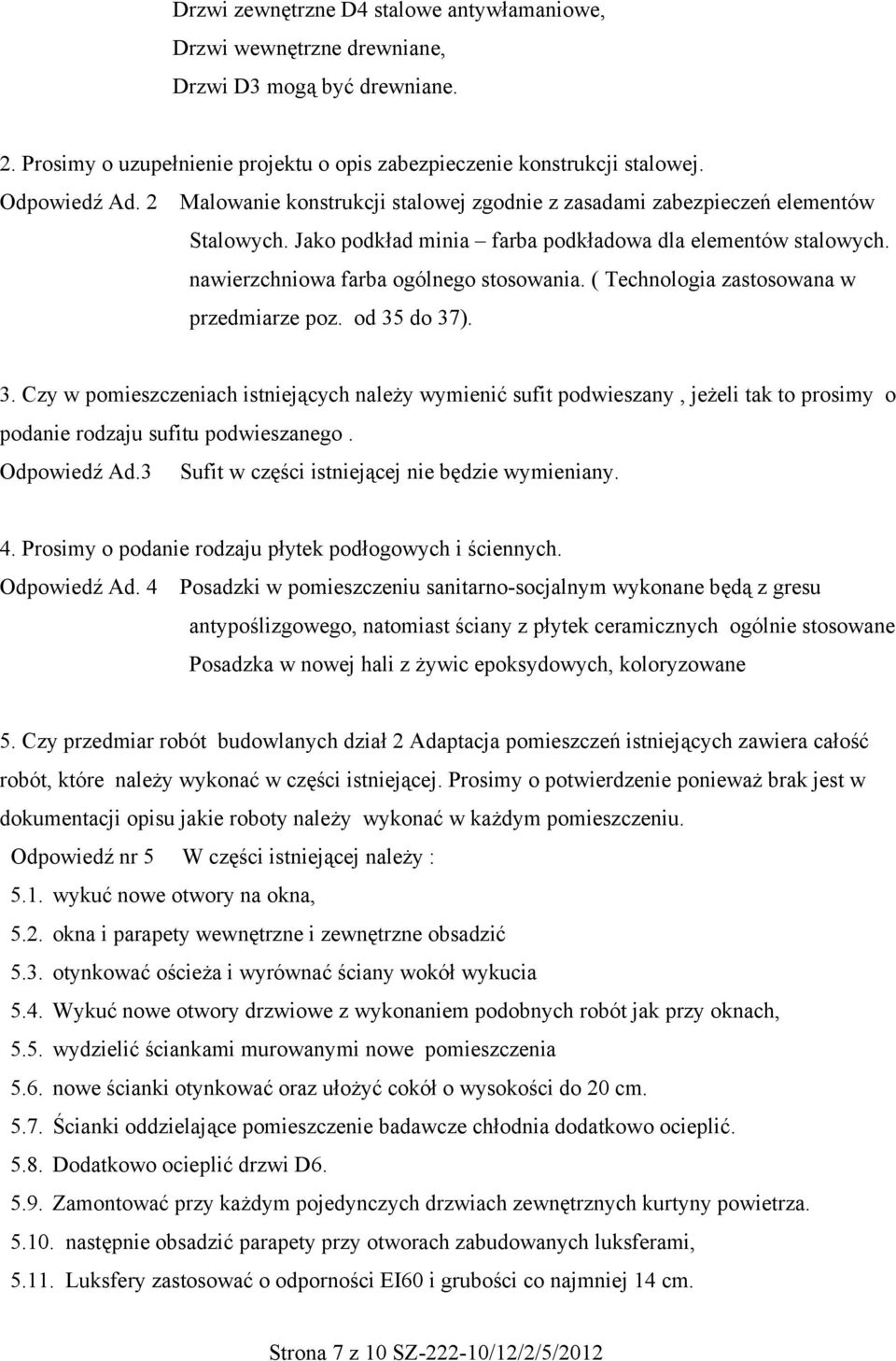 ( Technologia zastosowana w przedmiarze poz. od 35 do 37). 3. Czy w pomieszczeniach istniejących należy wymienić sufit podwieszany, jeżeli tak to prosimy o podanie rodzaju sufitu podwieszanego.