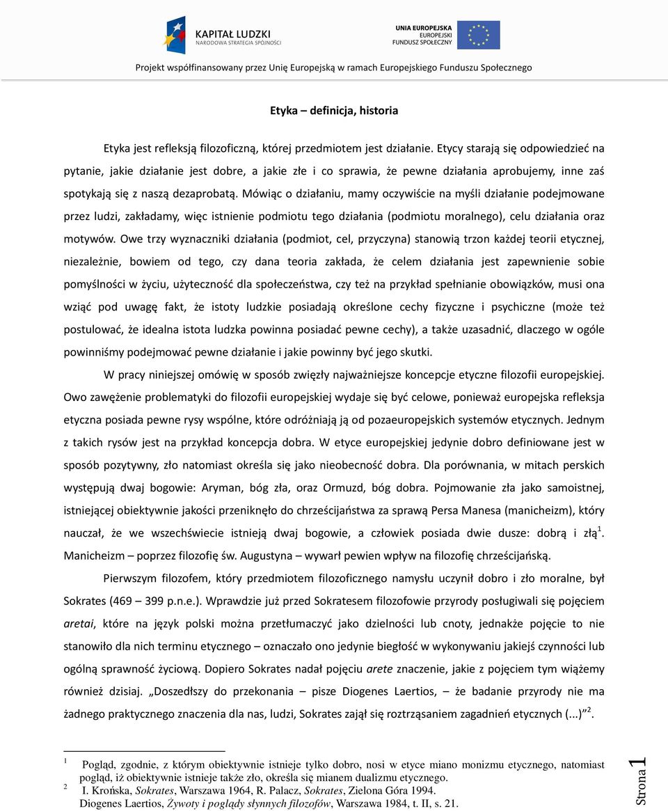 Mówiąc o działaniu, mamy oczywiście na myśli działanie podejmowane przez ludzi, zakładamy, więc istnienie podmiotu tego działania (podmiotu moralnego), celu działania oraz motywów.