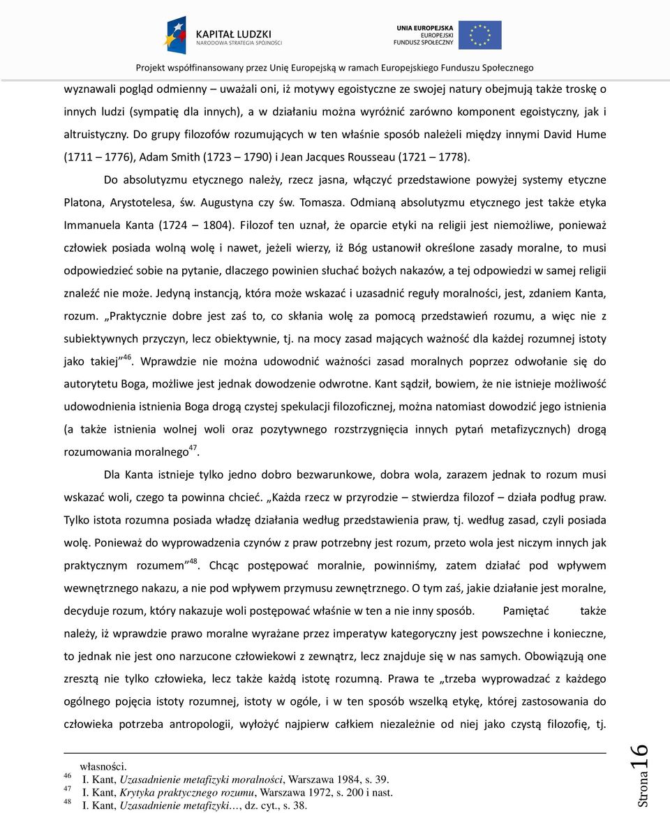 Do absolutyzmu etycznego należy, rzecz jasna, włączyć przedstawione powyżej systemy etyczne Platona, Arystotelesa, św. Augustyna czy św. Tomasza.