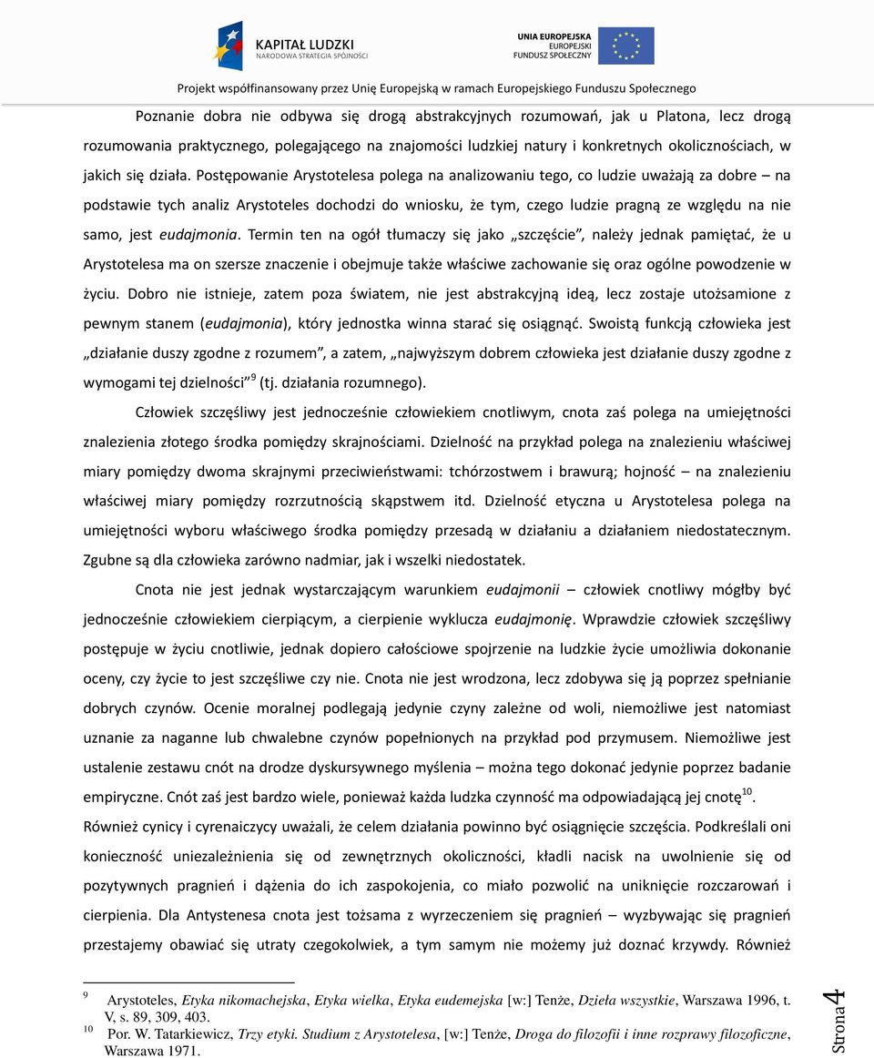 Postępowanie Arystotelesa polega na analizowaniu tego, co ludzie uważają za dobre na podstawie tych analiz Arystoteles dochodzi do wniosku, że tym, czego ludzie pragną ze względu na nie samo, jest
