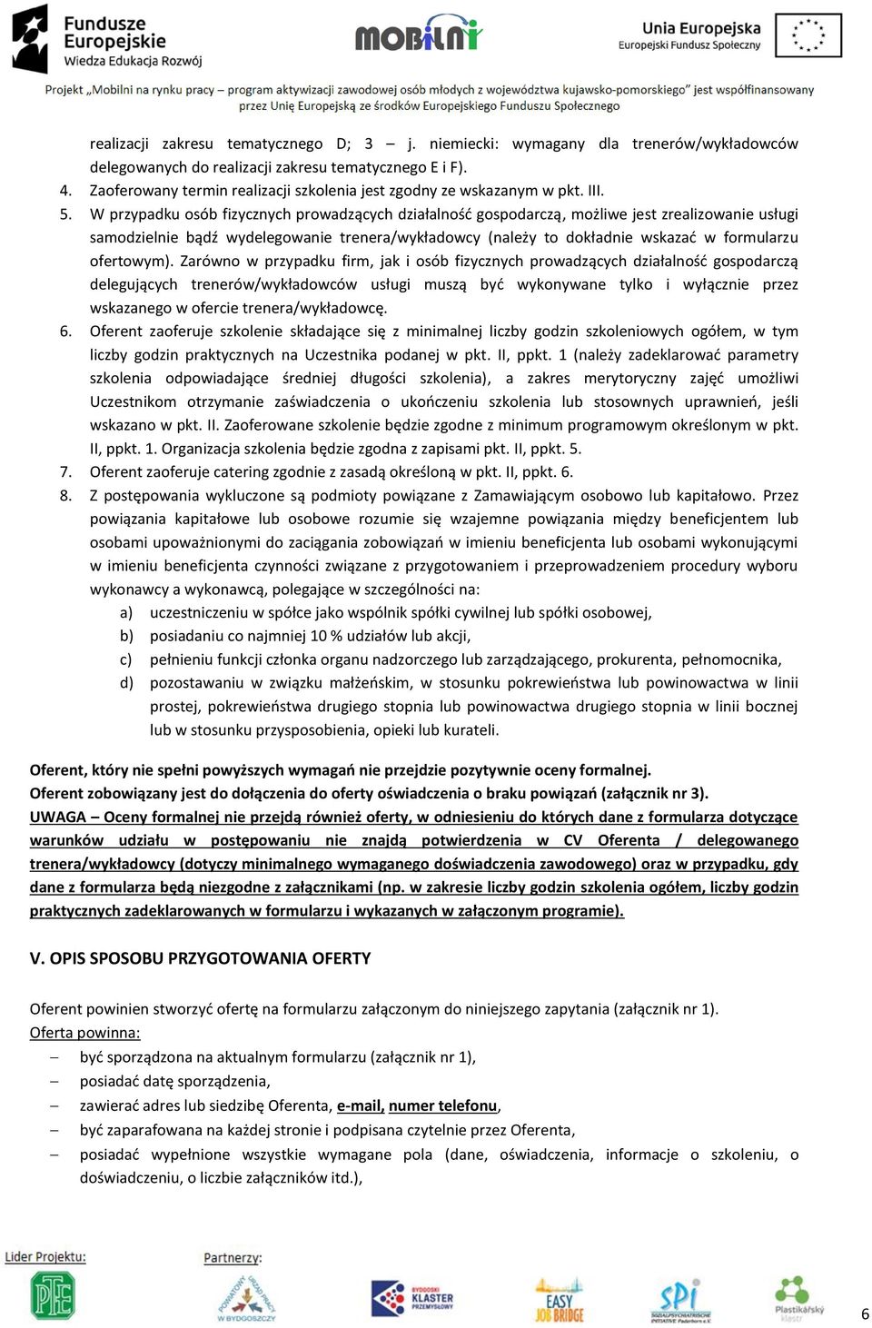 W przypadku osób fizycznych prowadzących działalność gospodarczą, możliwe jest zrealizowanie usługi samodzielnie bądź wydelegowanie trenera/wykładowcy (należy to dokładnie wskazać w formularzu