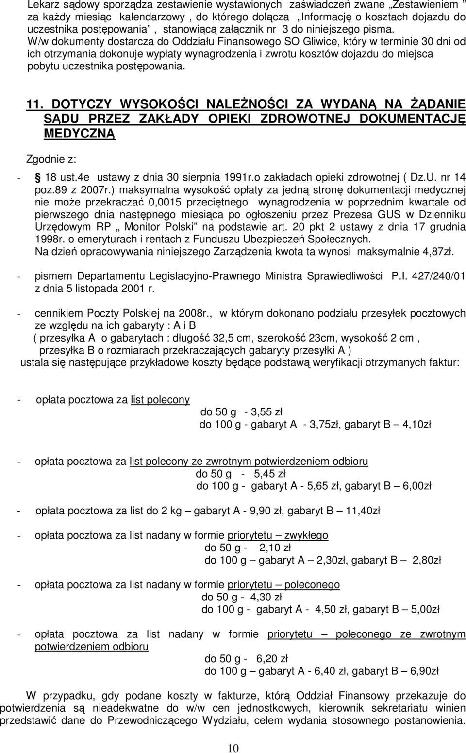 W/w dokumenty dostarcza do Oddziału Finansowego SO Gliwice, który w terminie 30 dni od ich otrzymania dokonuje wypłaty wynagrodzenia i zwrotu kosztów dojazdu do miejsca pobytu uczestnika postępowania.