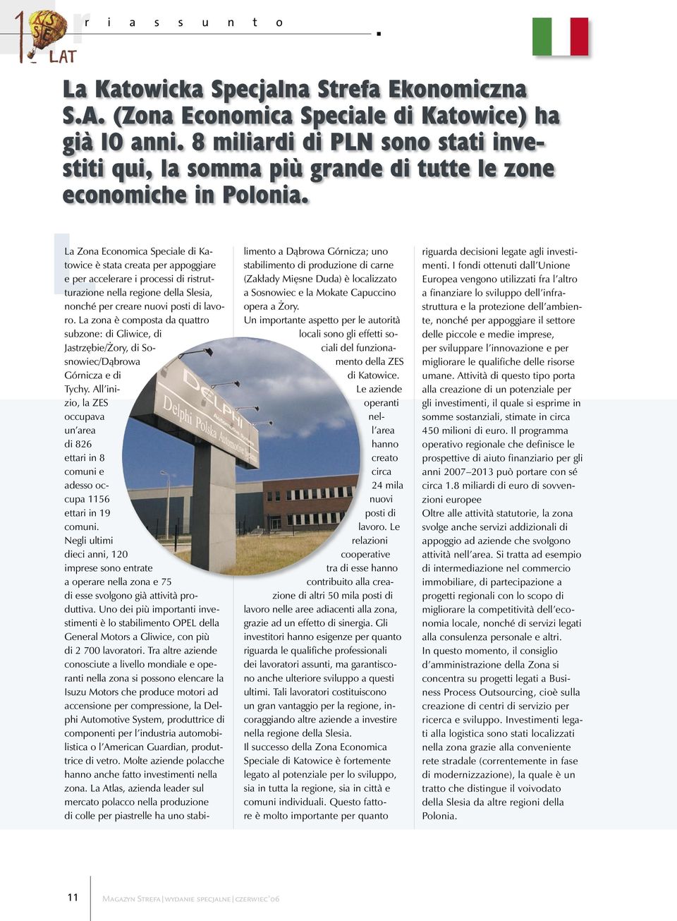 LLa Zona Economica Speciale di Katowice è stata creata per appoggiare e per accelerare i processi di ristrutturazione nella regione della Slesia, nonché per creare nuovi posti di lavoro.