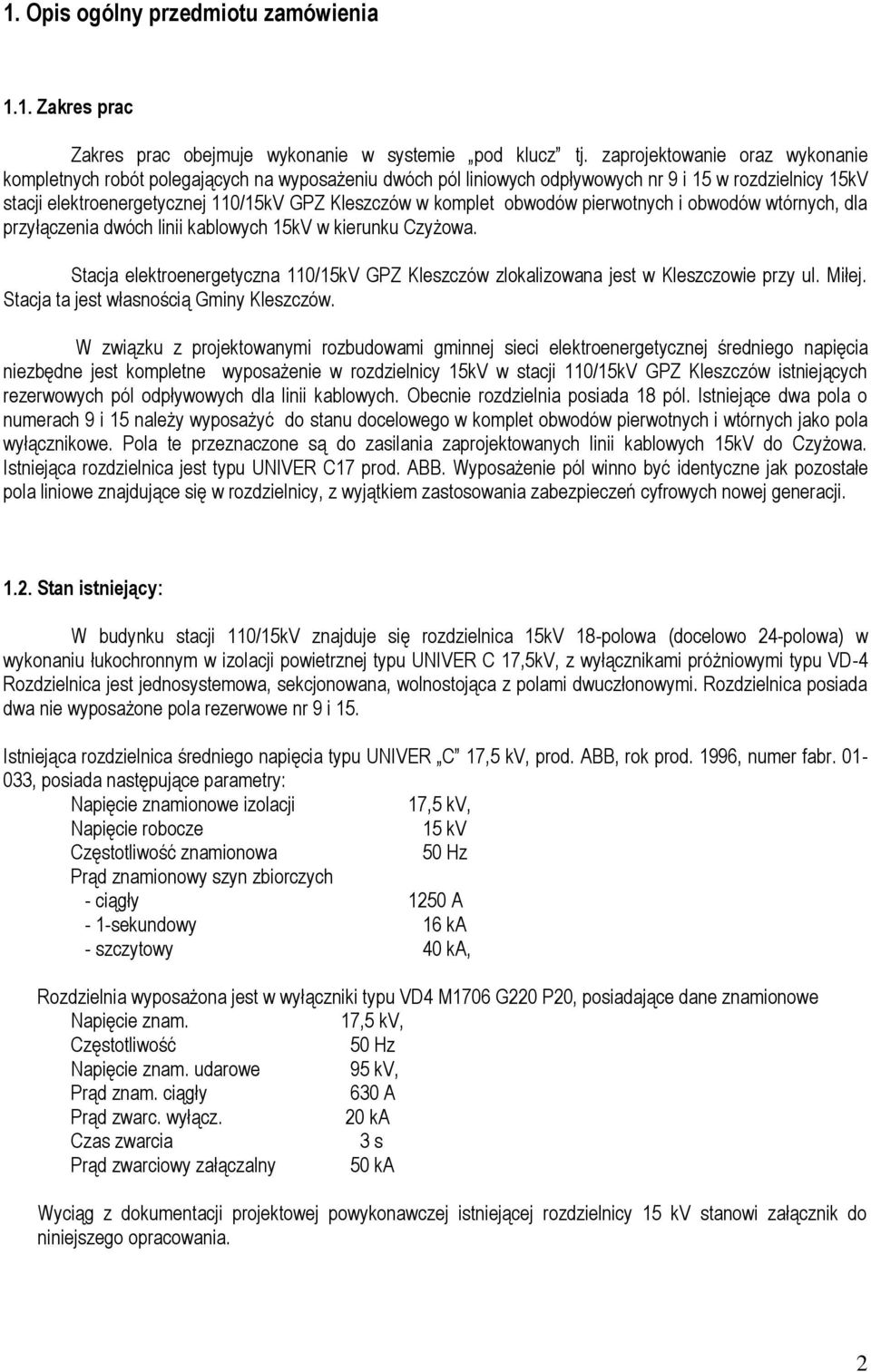 obwodów pierwotnych i obwodów wtórnych, dla przyłączenia dwóch linii kablowych 15kV w kierunku Czyżowa. Stacja elektroenergetyczna 110/15kV GPZ Kleszczów zlokalizowana jest w Kleszczowie przy ul.