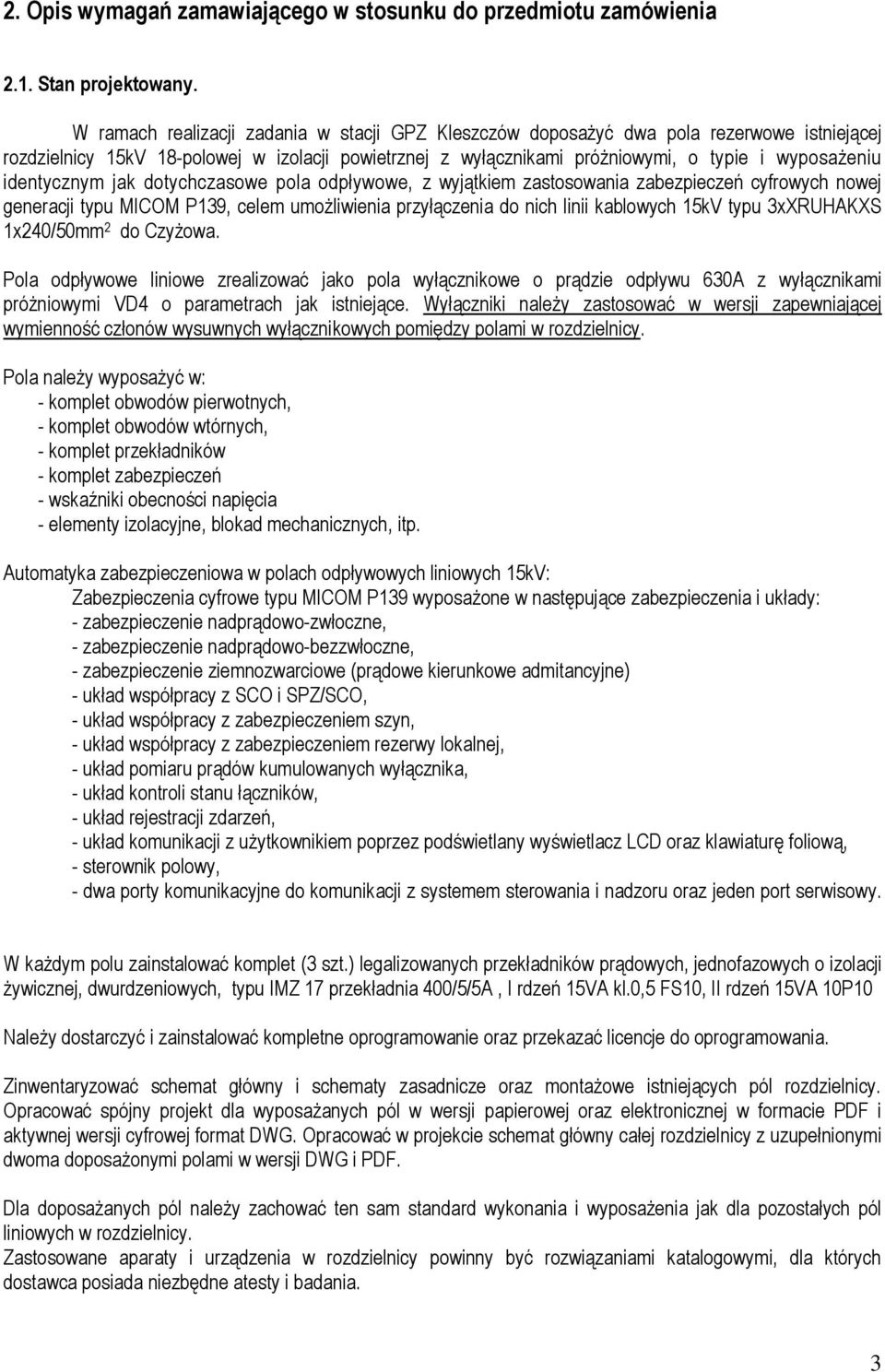 identycznym jak dotychczasowe pola odpływowe, z wyjątkiem zastosowania zabezpieczeń cyfrowych nowej generacji typu MICOM P139, celem umożliwienia przyłączenia do nich linii kablowych 15kV typu