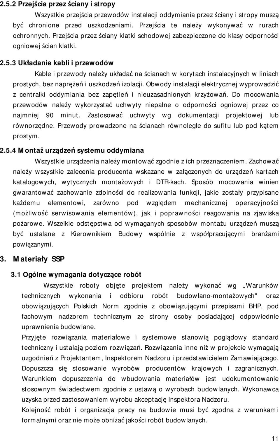 3 Układanie kabli i przewodów Kable i przewody należy układać na ścianach w korytach instalacyjnych w liniach prostych, bez naprężeń i uszkodzeń izolacji.