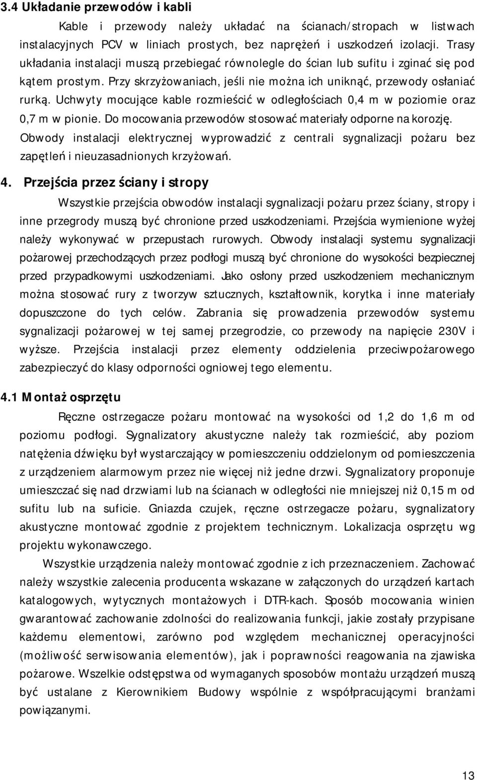 Uchwyty mocujące kable rozmieścić w odległościach 0,4 m w poziomie oraz 0,7 m w pionie. Do mocowania przewodów stosować materiały odporne na korozję.