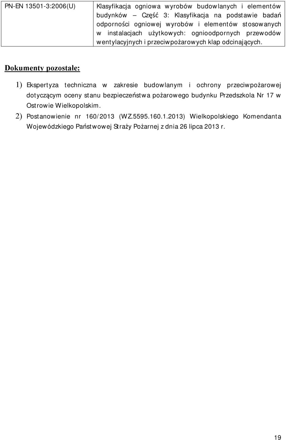 Dokumenty pozostałe: 1) Ekspertyza techniczna w zakresie budowlanym i ochrony przeciwpożarowej dotyczącym oceny stanu bezpieczeństwa pożarowego budynku