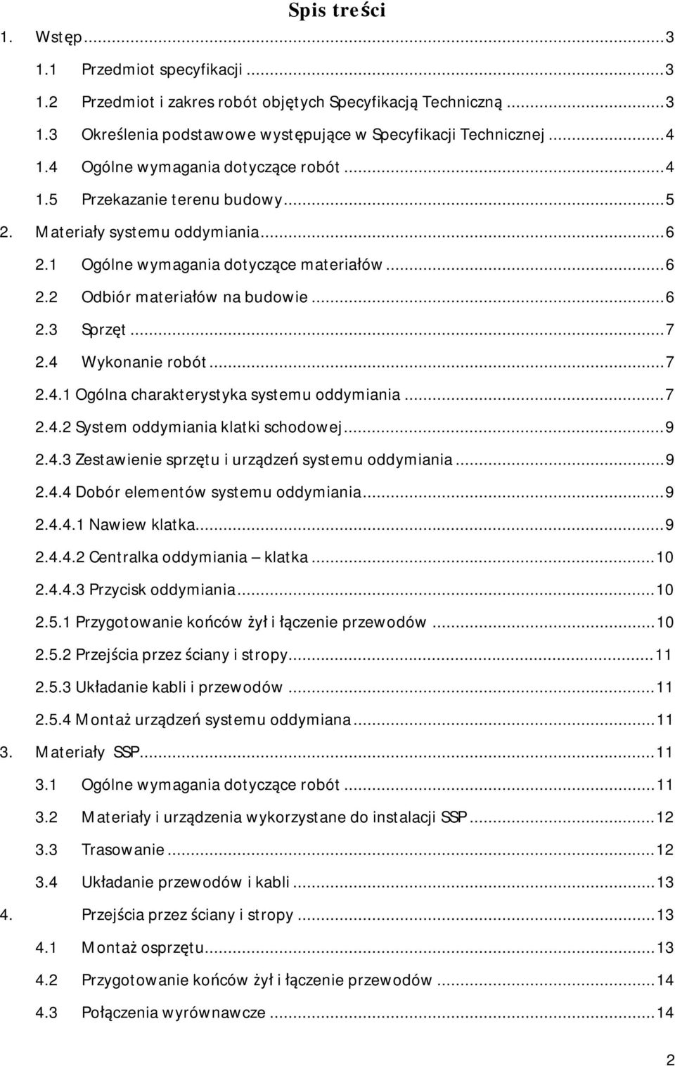 .. 7 2.4 Wykonanie robót... 7 2.4.1 Ogólna charakterystyka systemu oddymiania... 7 2.4.2 System oddymiania klatki schodowej... 9 2.4.3 Zestawienie sprzętu i urządzeń systemu oddymiania... 9 2.4.4 Dobór elementów systemu oddymiania.